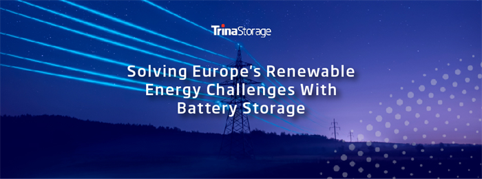 Solving Europe's Renewable Energy Challenges with Battery Storage | Trina Solar
